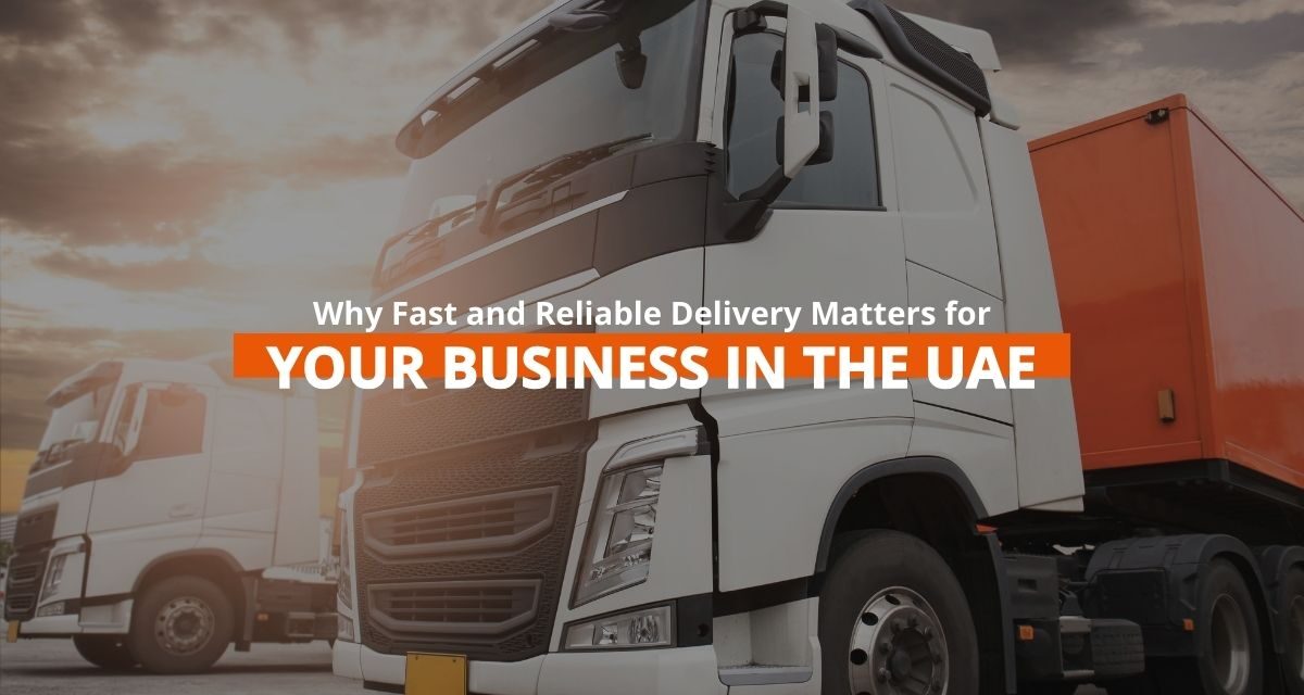 Why Fast and Reliable Delivery Matters for Your Business in the UAE